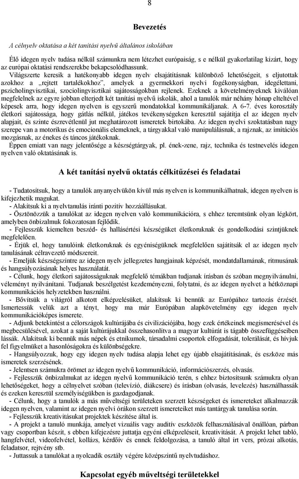 Világszerte keresik a hatékonyabb idegen nyelv elsajátításnak különböző lehetőségeit, s eljutottak azokhoz a rejtett tartalékokhoz, amelyek a gyermekkori nyelvi fogékonyságban, idegélettani,