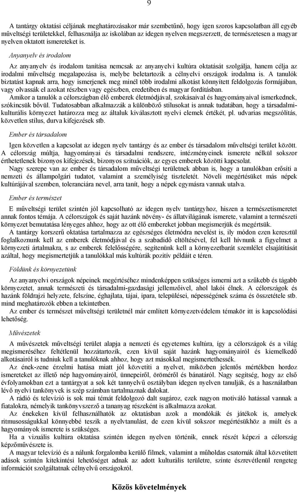 Anyanyelv és irodalom Az anyanyelv és irodalom tanítása nemcsak az anyanyelvi kultúra oktatását szolgálja, hanem célja az irodalmi műveltség megalapozása is, melybe beletartozik a célnyelvi országok