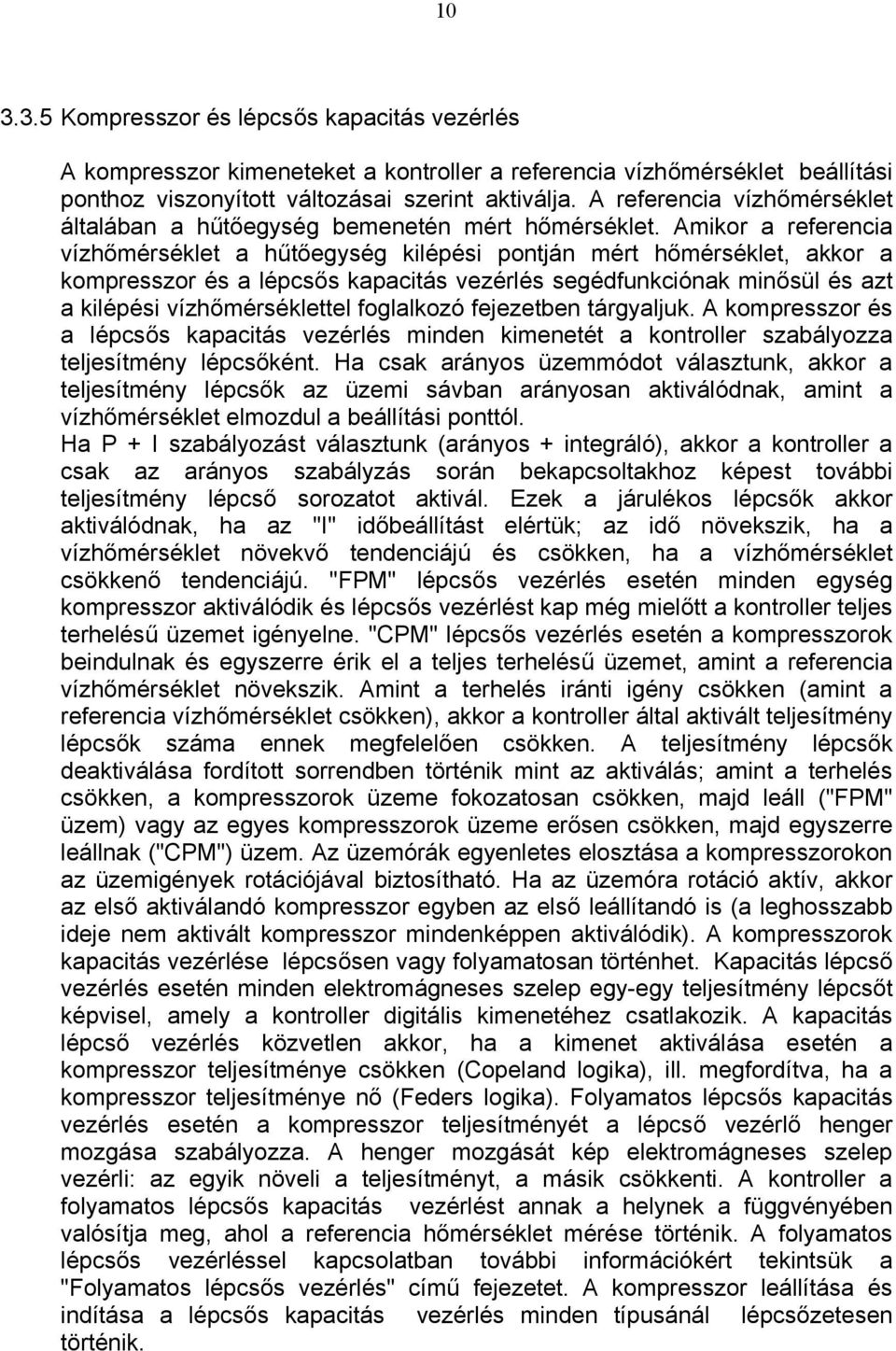 Amikor a referencia vízhőmérséklet a hűtőegység kilépési pontján mért hőmérséklet, akkor a kompresszor és a lépcsős kapacitás vezérlés segédfunkciónak minősül és azt a kilépési vízhőmérséklettel