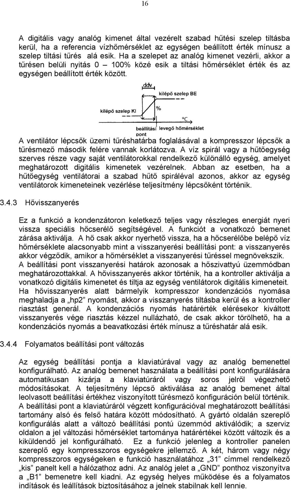A ventilátor lépcsők üzemi tűréshatárba foglalásával a kompresszor lépcsők a tűrésmező második felére vannak korlátozva.