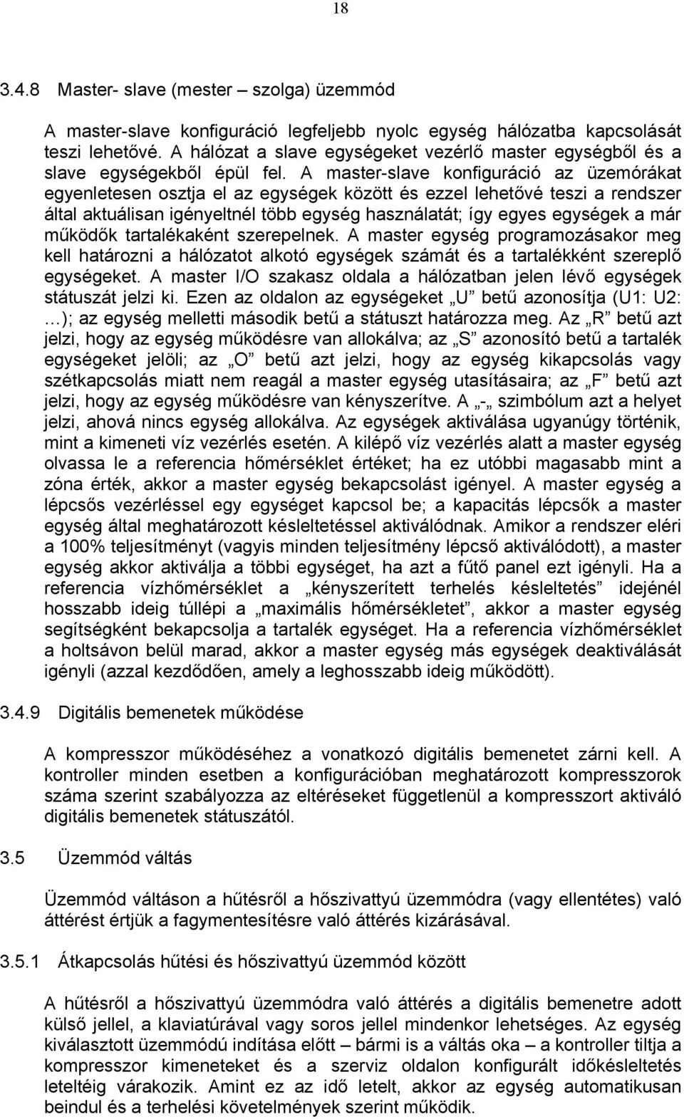 A master-slave konfiguráció az üzemórákat egyenletesen osztja el az egységek között és ezzel lehetővé teszi a rendszer által aktuálisan igényeltnél több egység használatát; így egyes egységek a már