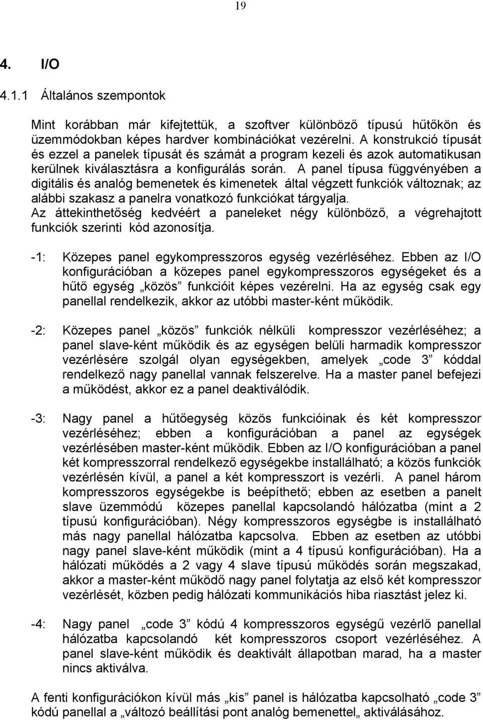 A panel típusa függvényében a digitális és analóg bemenetek és kimenetek által végzett funkciók változnak; az alábbi szakasz a panelra vonatkozó funkciókat tárgyalja.