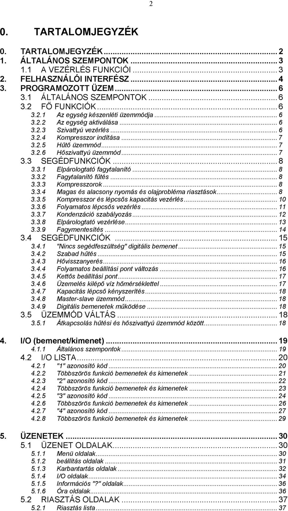 .. 8 3.3.1 Elpárologtató fagytalanító... 8 3.3.2 Fagytalanító fűtés... 8 3.3.3 Kompresszorok... 8 3.3.4 Magas és alacsony nyomás és olajprobléma riasztások... 8 3.3.5 Kompresszor és lépcsős kapacitás vezérlés.