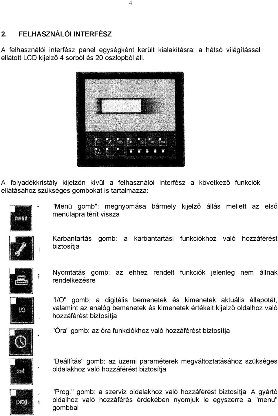 térít vissza Karbantartás gomb: a karbantartási funkciókhoz való hozzáférést biztosítja Nyomtatás gomb: az ehhez rendelt funkciók jelenleg nem állnak rendelkezésre "I/O" gomb: a digitális bemenetek