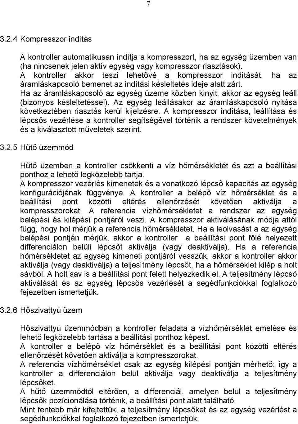 Ha az áramláskapcsoló az egység üzeme közben kinyit, akkor az egység leáll (bizonyos késleltetéssel). Az egység leállásakor az áramláskapcsoló nyitása következtében riasztás kerül kijelzésre.