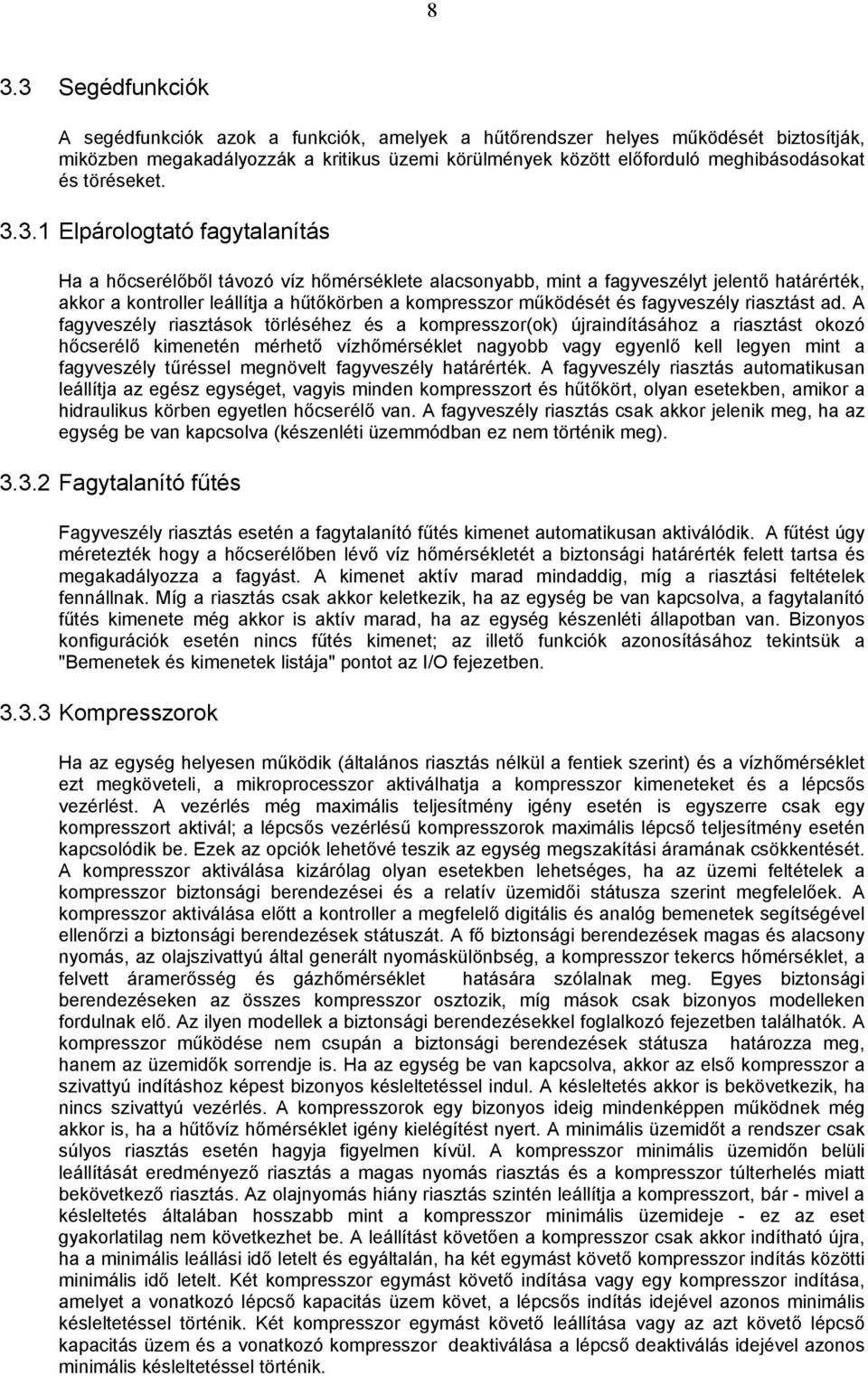 3.1 Elpárologtató fagytalanítás Ha a hőcserélőből távozó víz hőmérséklete alacsonyabb, mint a fagyveszélyt jelentő határérték, akkor a kontroller leállítja a hűtőkörben a kompresszor működését és