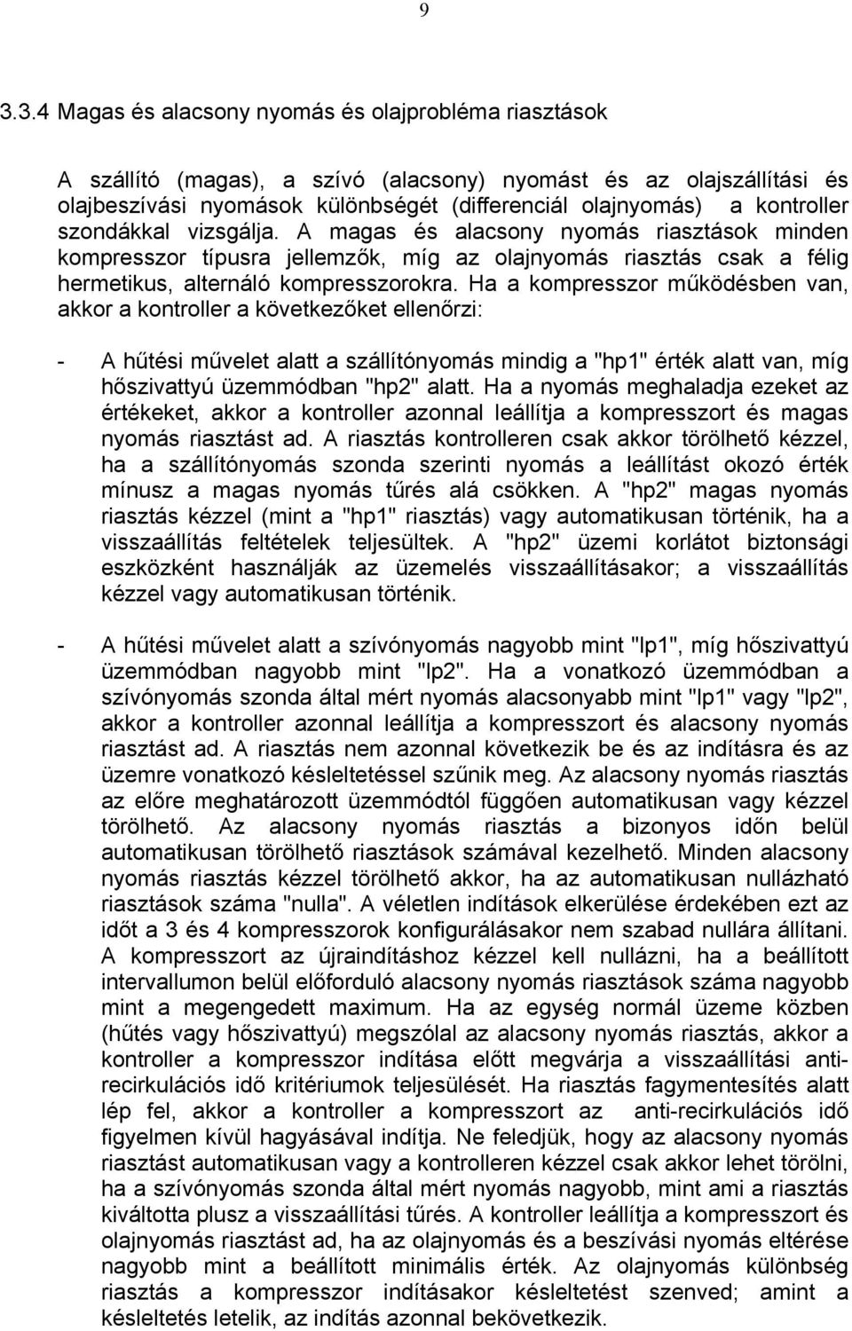 Ha a kompresszor működésben van, akkor a kontroller a következőket ellenőrzi: - A hűtési művelet alatt a szállítónyomás mindig a "hp1" érték alatt van, míg hőszivattyú üzemmódban "hp2" alatt.