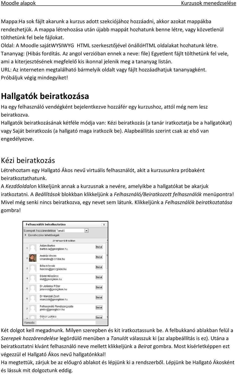 Tananyag: (Hibás fordítás. Az angol verzióban ennek a neve: file) Egyetlent fájlt tölthetünk fel vele, ami a kiterjesztésének megfelelő kis ikonnal jelenik meg a tananyag listán.