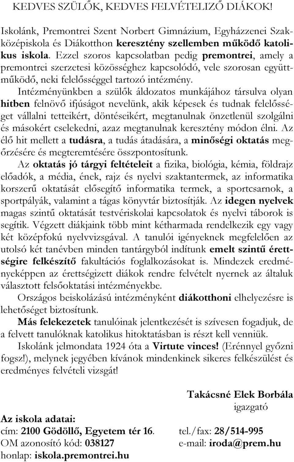 Intézményünkben a szülők áldozatos munkájához társulva olyan hitben felnövő ifjúságot nevelünk, akik képesek és tudnak felelősséget vállalni tetteikért, döntéseikért, megtanulnak önzetlenül szolgálni