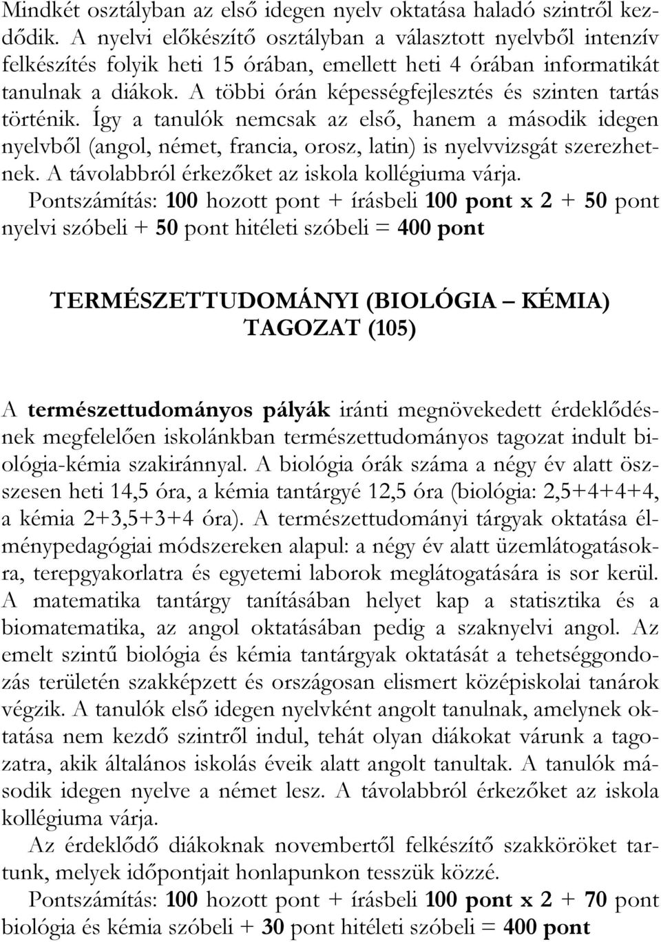 A többi órán képességfejlesztés és szinten tartás történik. Így a tanulók nemcsak az első, hanem a második idegen nyelvből (angol, német, francia, orosz, latin) is nyelvvizsgát szerezhetnek.