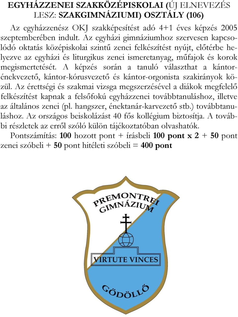 A képzés során a tanuló választhat a kántorénekvezető, kántor-kórusvezető és kántor-orgonista szakirányok közül.