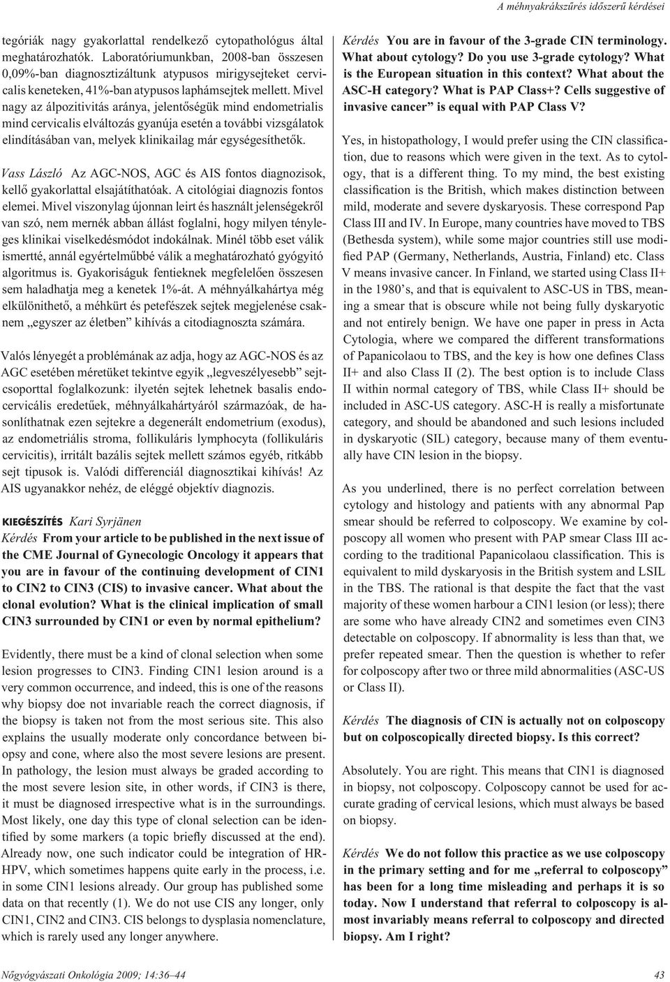 Mivel nagy az ál po zi ti vi tás aránya, jelentôségük mind endometrialis mind cervicalis elváltozás gyanúja esetén a további vizsgálatok elindításában van, melyek klinikailag már egységesíthetôk.