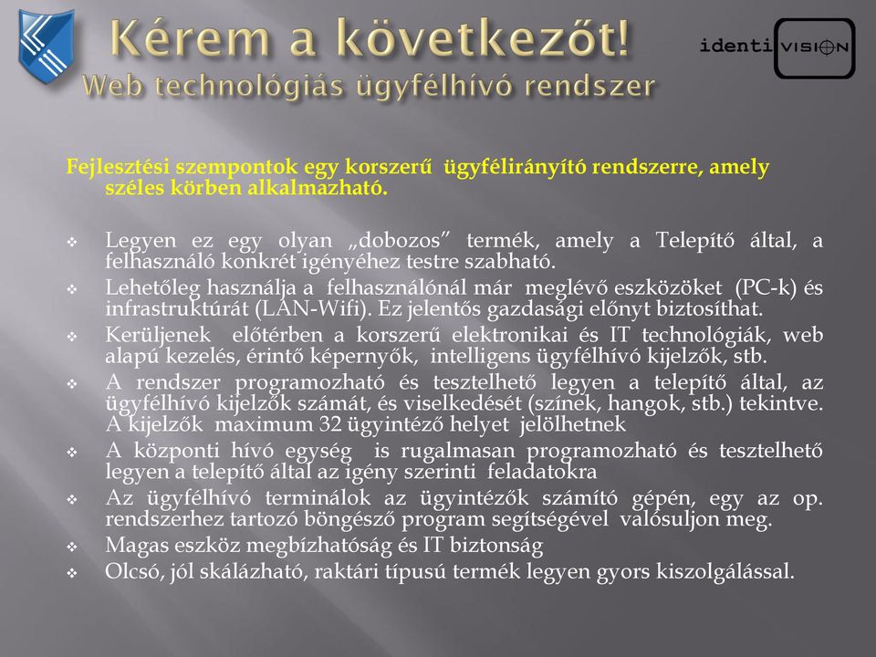 Lehetőleg használja a felhasználónál már meglévő eszközöket (PC-k) és infrastruktúrát (LAN-Wifi). Ez jelentős gazdasági előnyt biztosíthat.