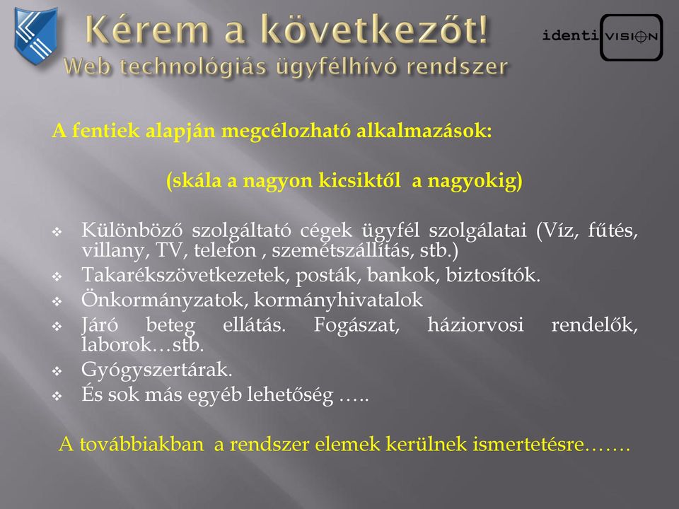 ) Takarékszövetkezetek, posták, bankok, biztosítók. Önkormányzatok, kormányhivatalok Járó beteg laborok stb.