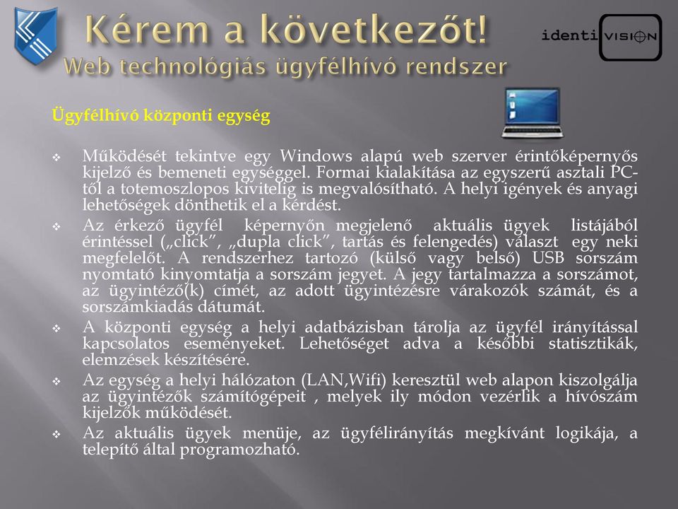 Az érkező ügyfél képernyőn megjelenő aktuális ügyek listájából érintéssel ( click, dupla click, tartás és felengedés) választ egy neki megfelelőt.