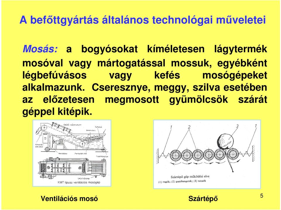 légbefúvásos vagy kefés mosógépeket alkalmazunk.