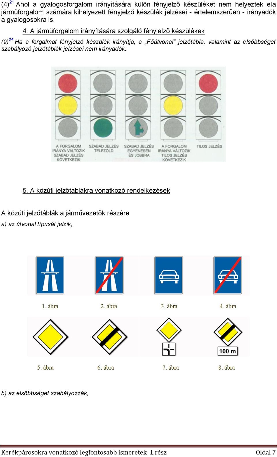 A járműfrgalm irányítására szlgáló fényjelző készülékek (9) 34 Ha a frgalmat fényjelző készülék irányítja, a Főútvnal jelzőtábla, valamint az