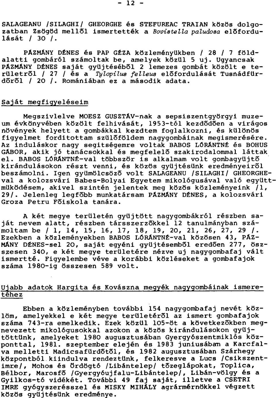 Ugyancsak PÁZMÁNY DÉNES saját gyűjtéséből 2 lemezes gombát közölt e területről / 27 / és a Tylopilua felleua előfordulását Tusnádfürdőről / /. Romániában ez a második adata.