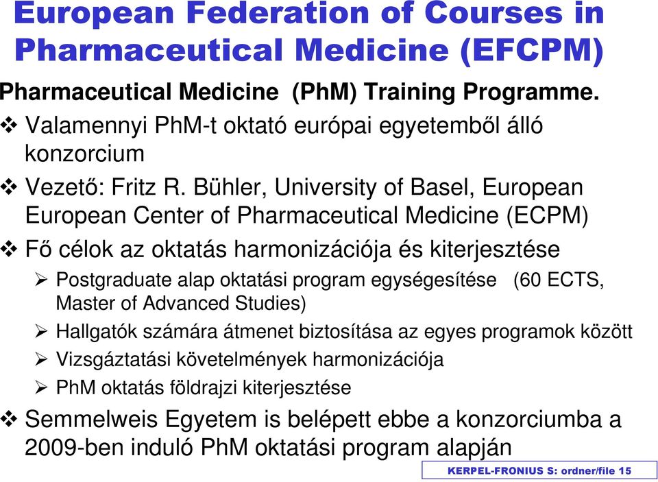 Bühler, University of Basel, European European Center of Pharmaceutical Medicine (ECPM) Fő célok az oktatás harmonizációja és kiterjesztése Postgraduate alap oktatási
