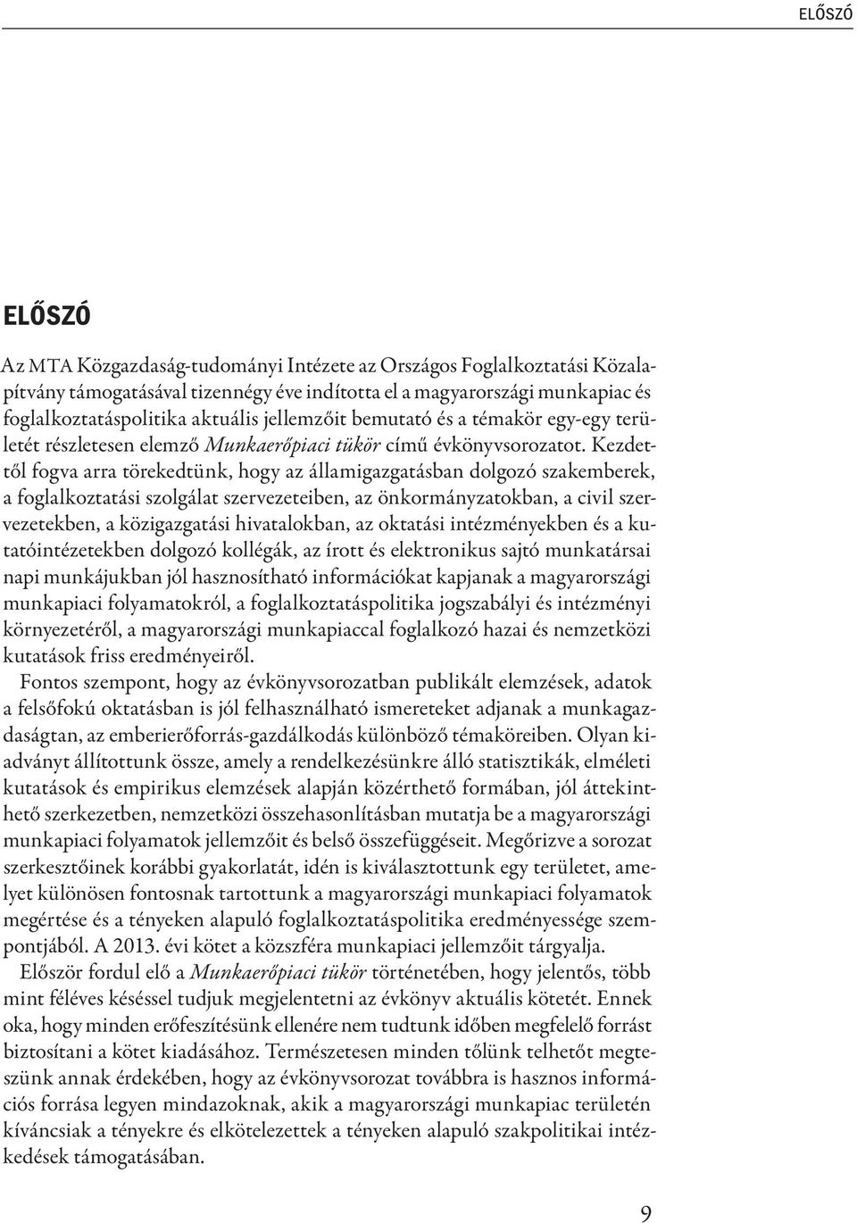 Kezdettől fogva arra törekedtünk, hogy az államigazgatásban dolgozó szakemberek, a foglalkoztatási szolgálat szervezeteiben, az önkormányzatokban, a civil szervezetekben, a közigazgatási