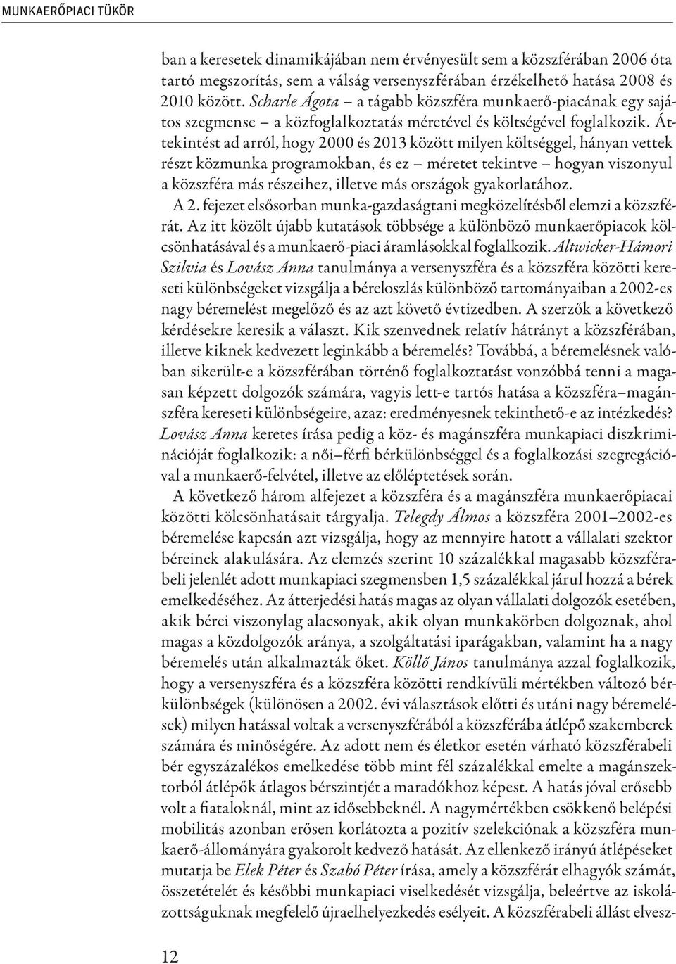 Áttekintést ad arról, hogy 2000 és 2013 között milyen költséggel, hányan vettek részt közmunka programokban, és ez méretet tekintve hogyan viszonyul a közszféra más részeihez, illetve más országok