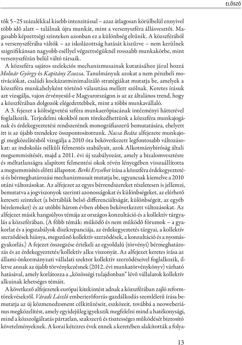 A közszférából a versenyszférába váltók az iskolázottság hatását kiszűrve nem kerülnek szignifikánsan nagyobb eséllyel végzettségüknél rosszabb munkakörbe, mint versenyszférán belül váltó társaik.