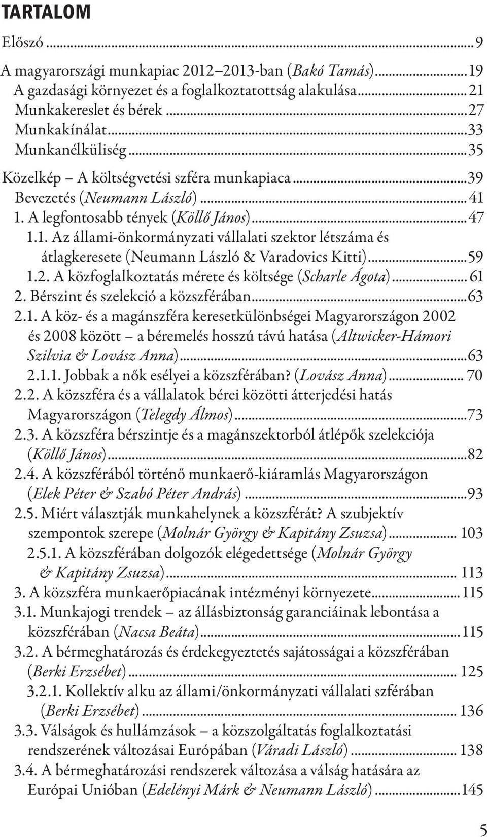 ..59 1.2. A közfoglalkoztatás mérete és költsége (Scharle Ágota)... 61 2. Bérszint és szelekció a közszférában...63 2.1. A köz- és a magánszféra keresetkülönbségei Magyarországon 2002 és 2008 között a béremelés hosszú távú hatása (Altwicker-Hámori Szilvia & Lovász Anna).