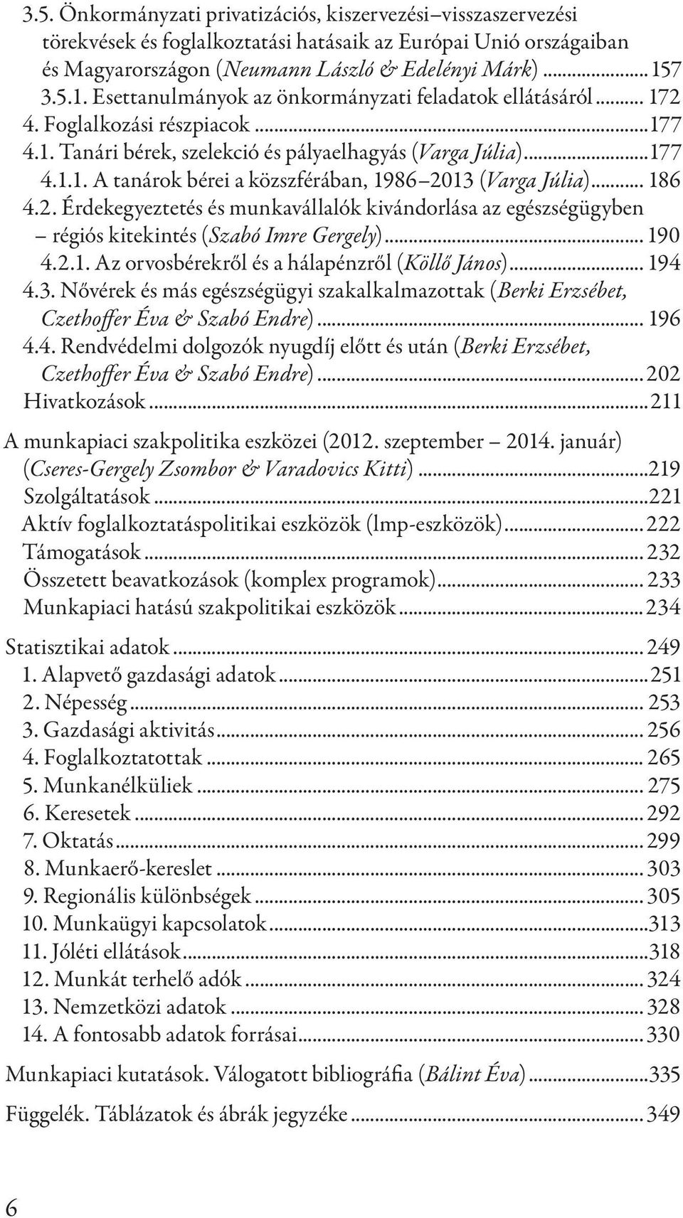 .. 186 4.2. Érdekegyeztetés és munkavállalók kivándorlása az egészségügyben régiós kitekintés (Szabó Imre Gergely)... 190 4.2.1. Az orvosbérekről és a hálapénzről (Köllő János)... 194 4.3.