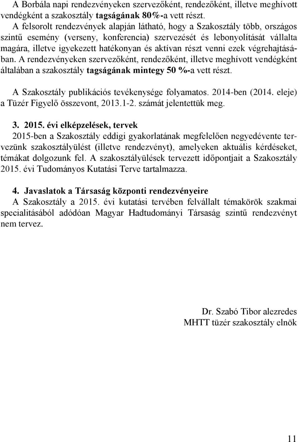 aktívan részt venni ezek végrehajtásában. A rendezvényeken szervezőként, rendezőként, illetve meghívott vendégként általában a szakosztály tagságának mintegy 50 %-a vett részt.