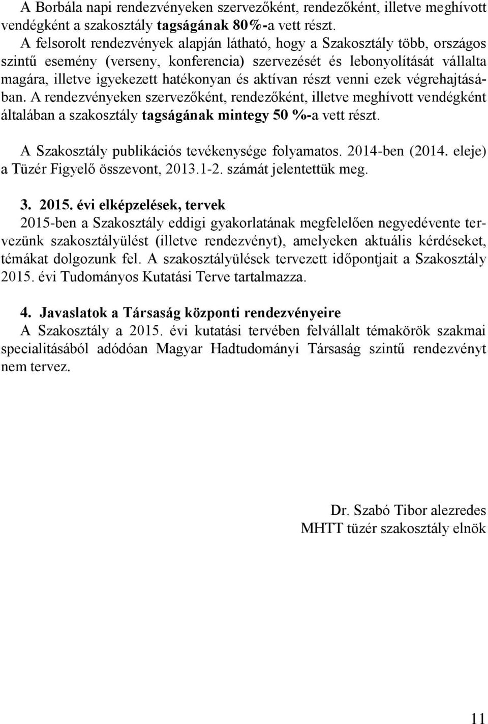 aktívan részt venni ezek végrehajtásában. A rendezvényeken szervezőként, rendezőként, illetve meghívott vendégként általában a szakosztály tagságának mintegy 50 %-a vett részt.