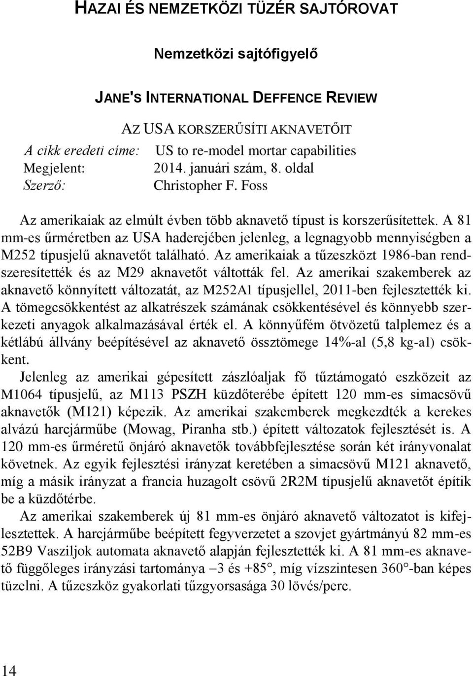 A 81 mm-es űrméretben az USA haderejében jelenleg, a legnagyobb mennyiségben a M252 típusjelű aknavetőt található.