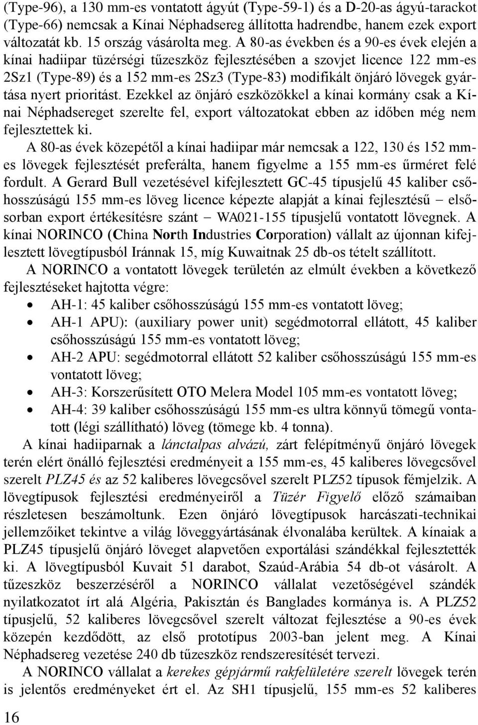 nyert prioritást. Ezekkel az önjáró eszközökkel a kínai kormány csak a Kínai Néphadsereget szerelte fel, export változatokat ebben az időben még nem fejlesztettek ki.