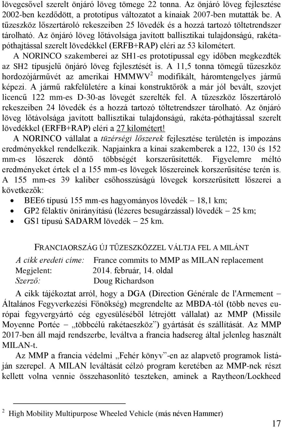 Az önjáró löveg lőtávolsága javított ballisztikai tulajdonságú, rakétapóthajtással szerelt lövedékkel (ERFB+RAP) eléri az 53 kilométert.