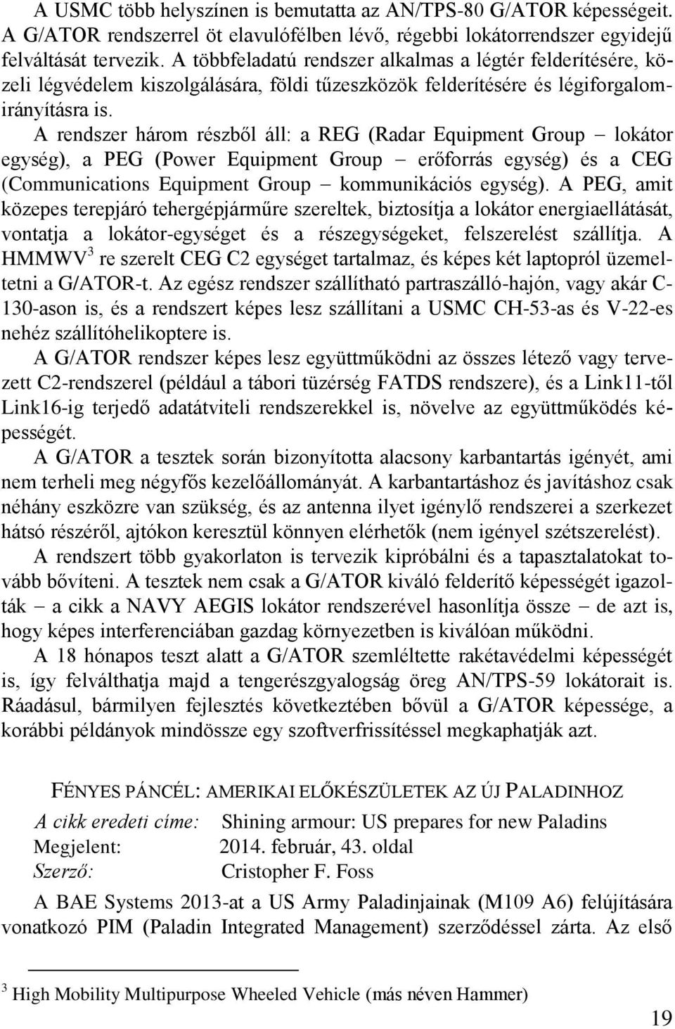 A rendszer három részből áll: a REG (Radar Equipment Group lokátor egység), a PEG (Power Equipment Group erőforrás egység) és a CEG (Communications Equipment Group kommunikációs egység).