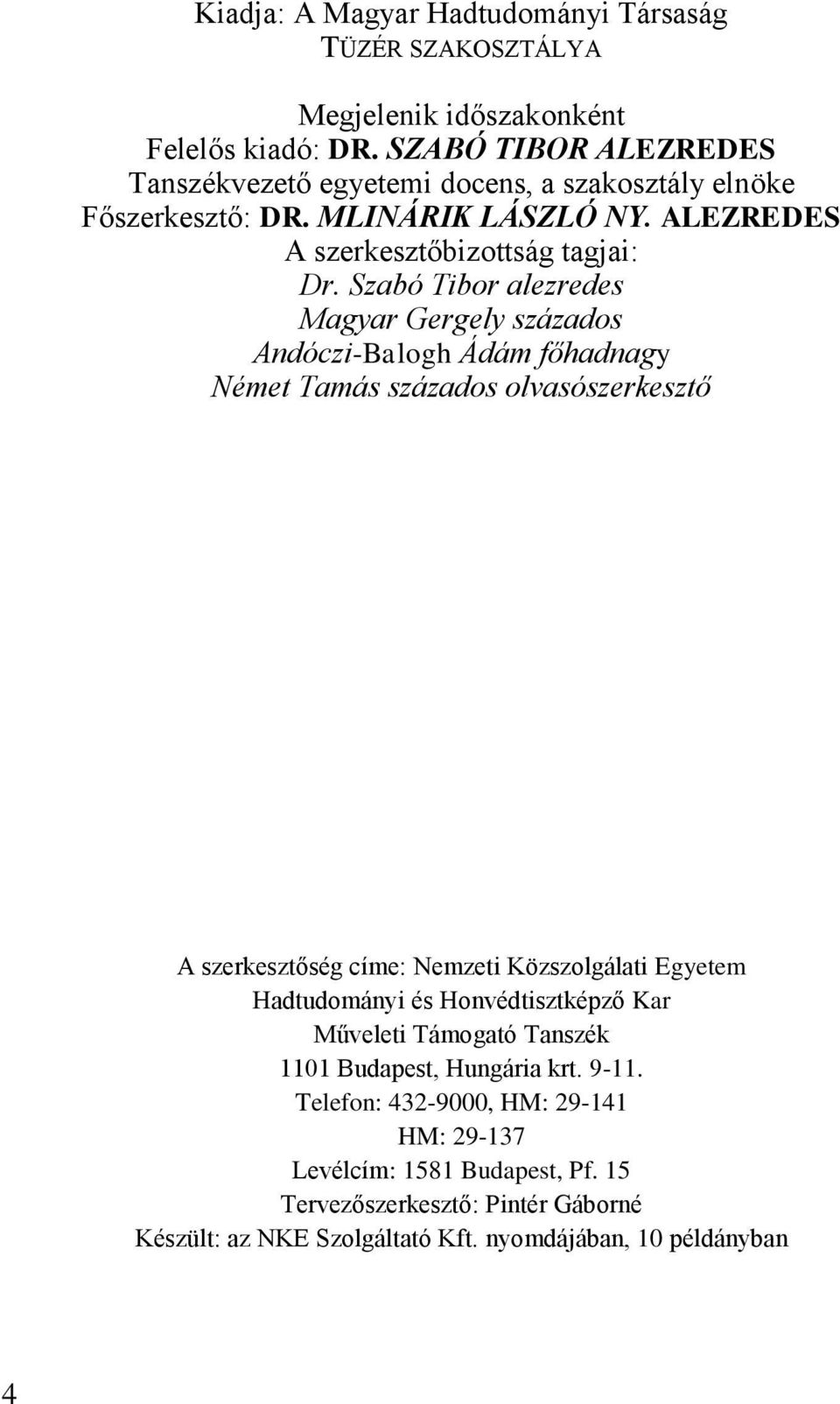 Szabó Tibor alezredes Magyar Gergely százados Andóczi-Balogh Ádám főhadnagy Német Tamás százados olvasószerkesztő A szerkesztőség címe: Nemzeti Közszolgálati Egyetem