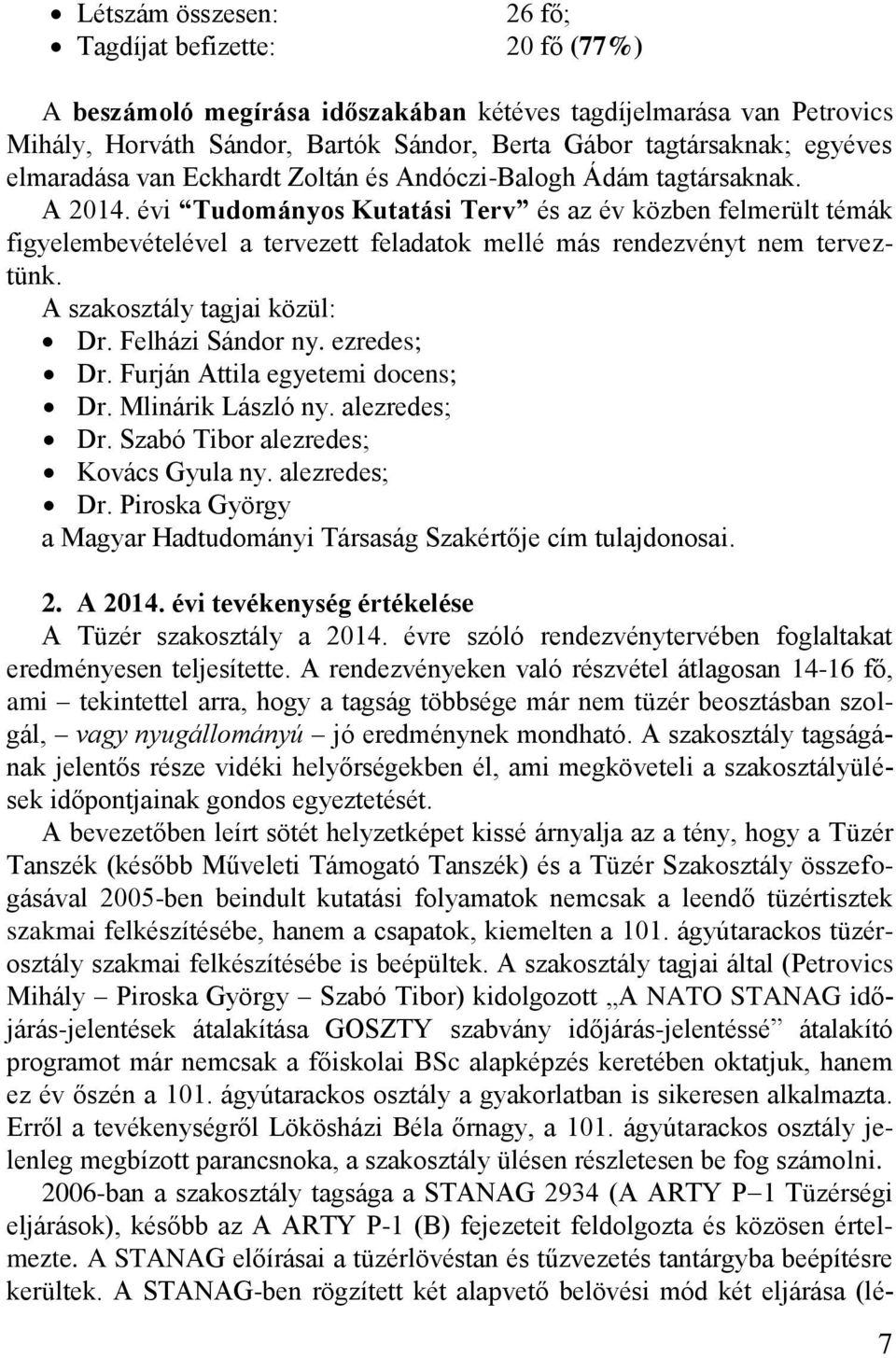 évi Tudományos Kutatási Terv és az év közben felmerült témák figyelembevételével a tervezett feladatok mellé más rendezvényt nem terveztünk. A szakosztály tagjai közül: Dr. Felházi Sándor ny.