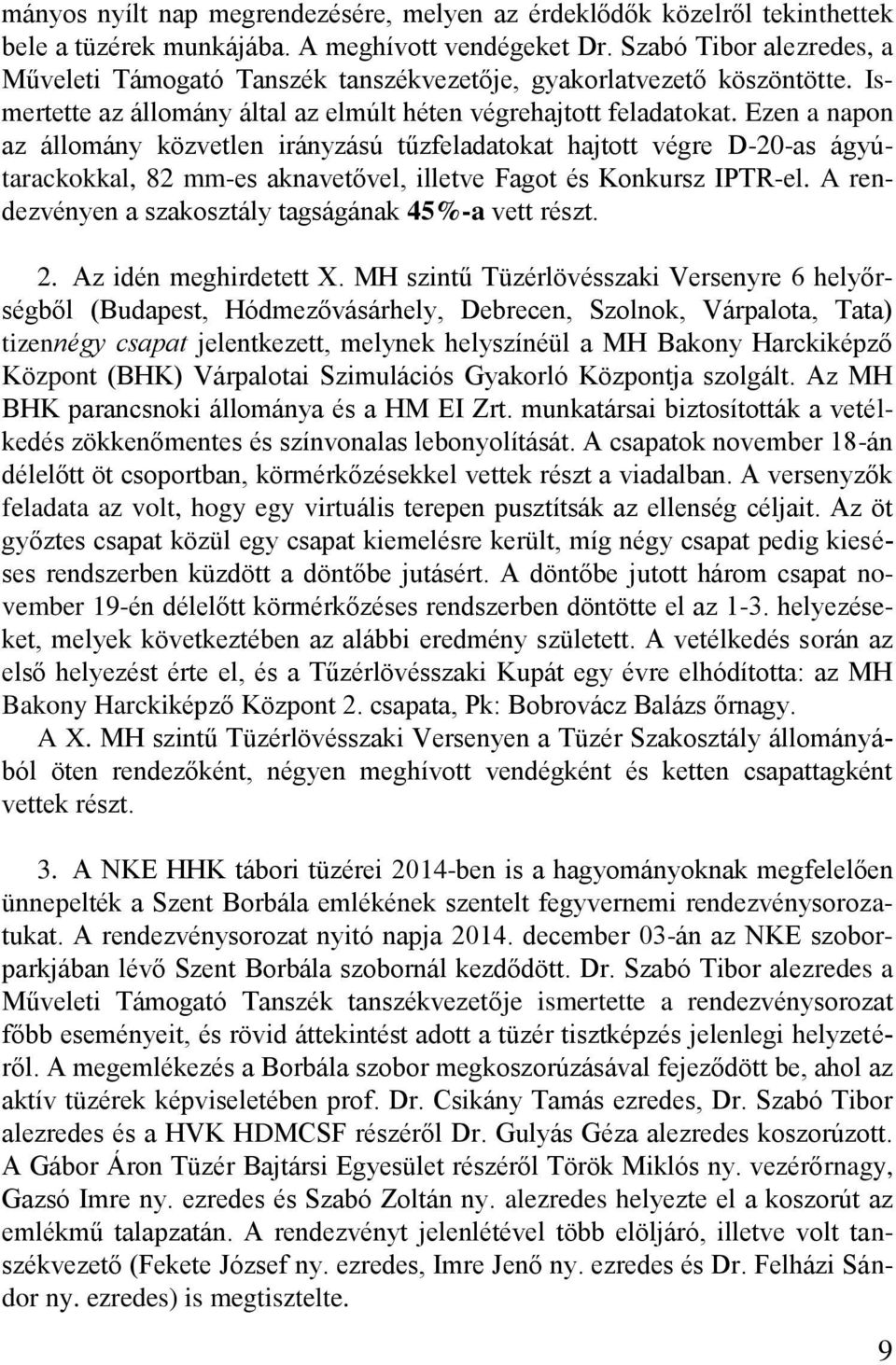 Ezen a napon az állomány közvetlen irányzású tűzfeladatokat hajtott végre D-20-as ágyútarackokkal, 82 mm-es aknavetővel, illetve Fagot és Konkursz IPTR-el.