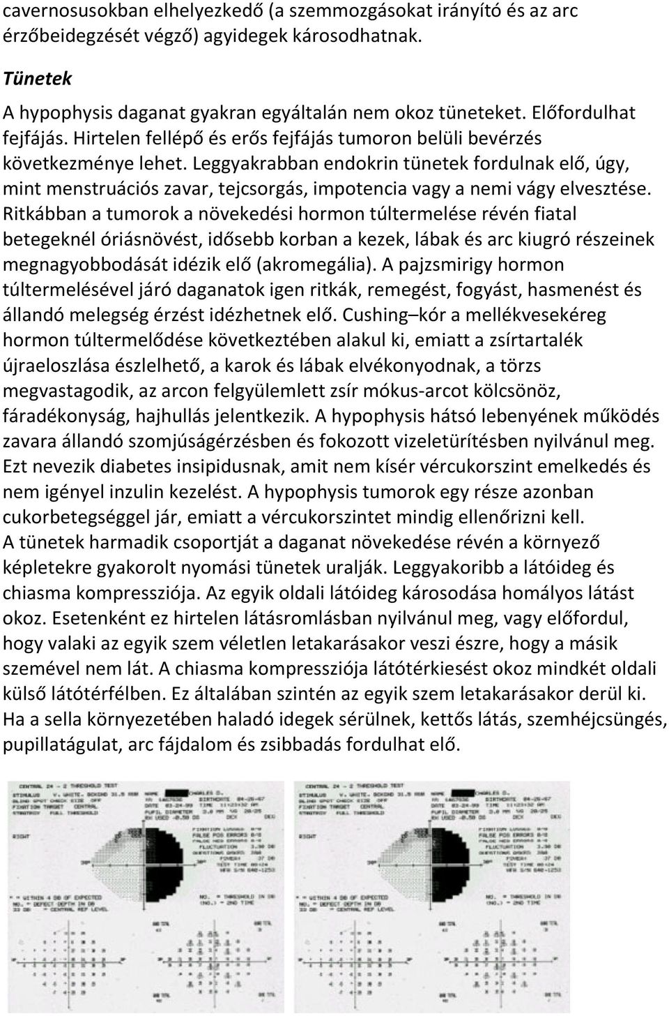 Leggyakrabban endokrin tünetek fordulnak elő, úgy, mint menstruációs zavar, tejcsorgás, impotencia vagy a nemi vágy elvesztése.