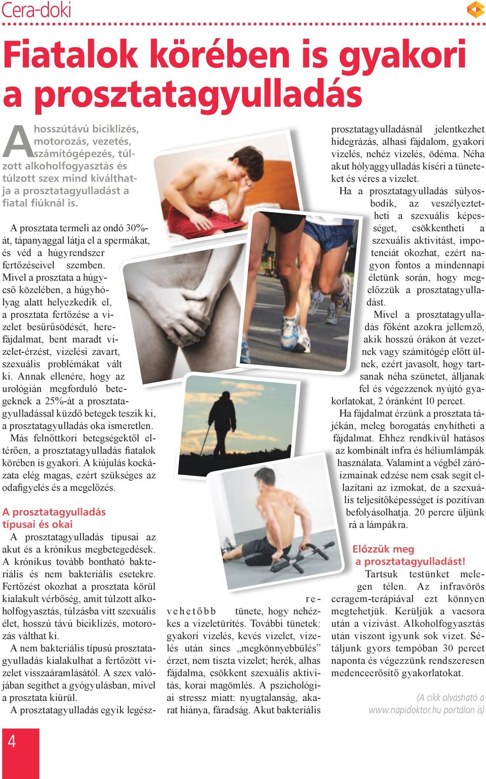 Mivel a prosztata a húgycső közelében, a húgyhólyag alatt helyezkedik el, a prosztata fertőzése a vizelet besűrűsödését, herefájdalmat, bent maradt vizelet-érzést, vizelési zavart, szexuális