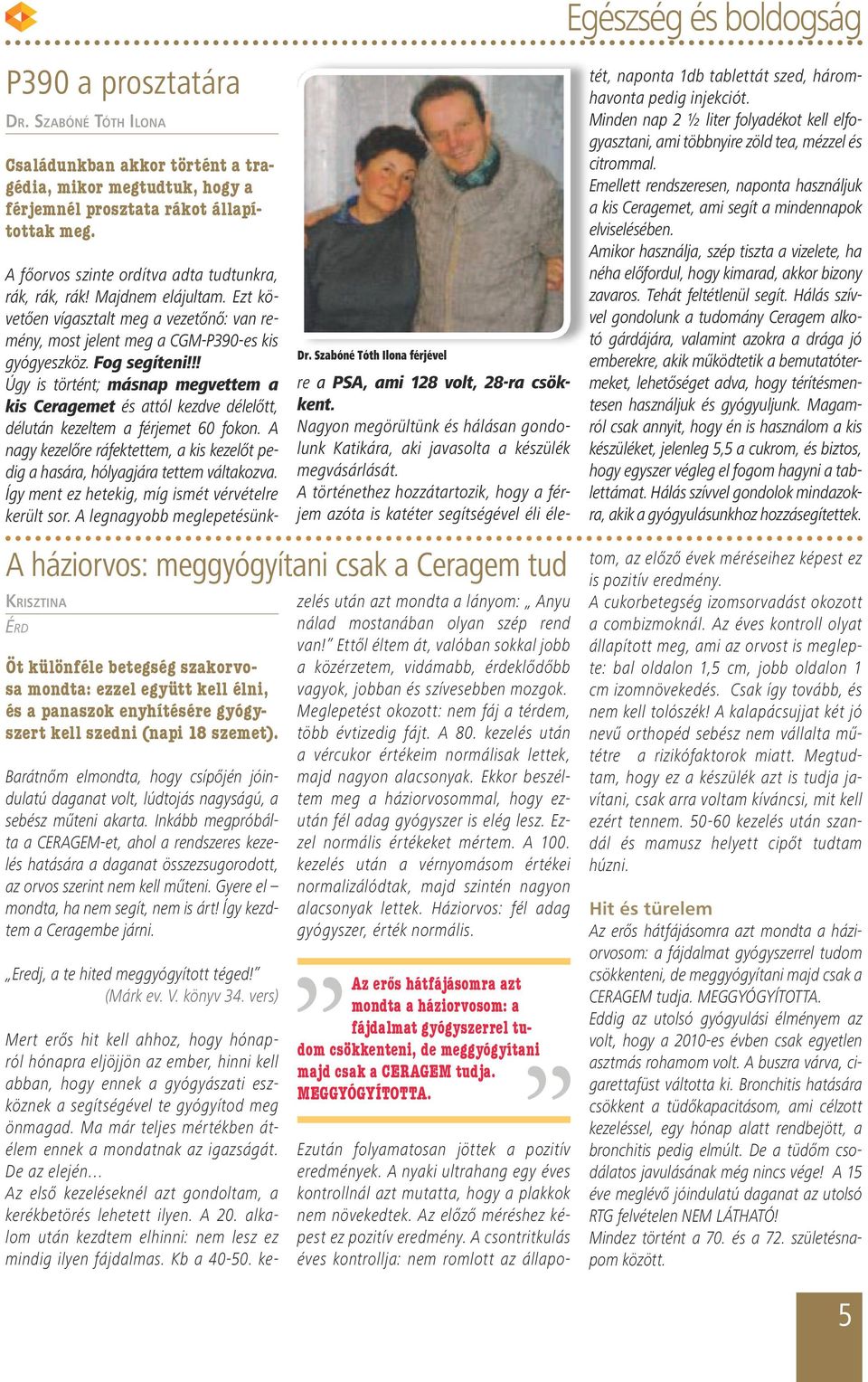 !! Úgy is történt; másnap megvettem a kis Ceragemet és attól kezdve délelőtt, délután kezeltem a férjemet 60 fokon.