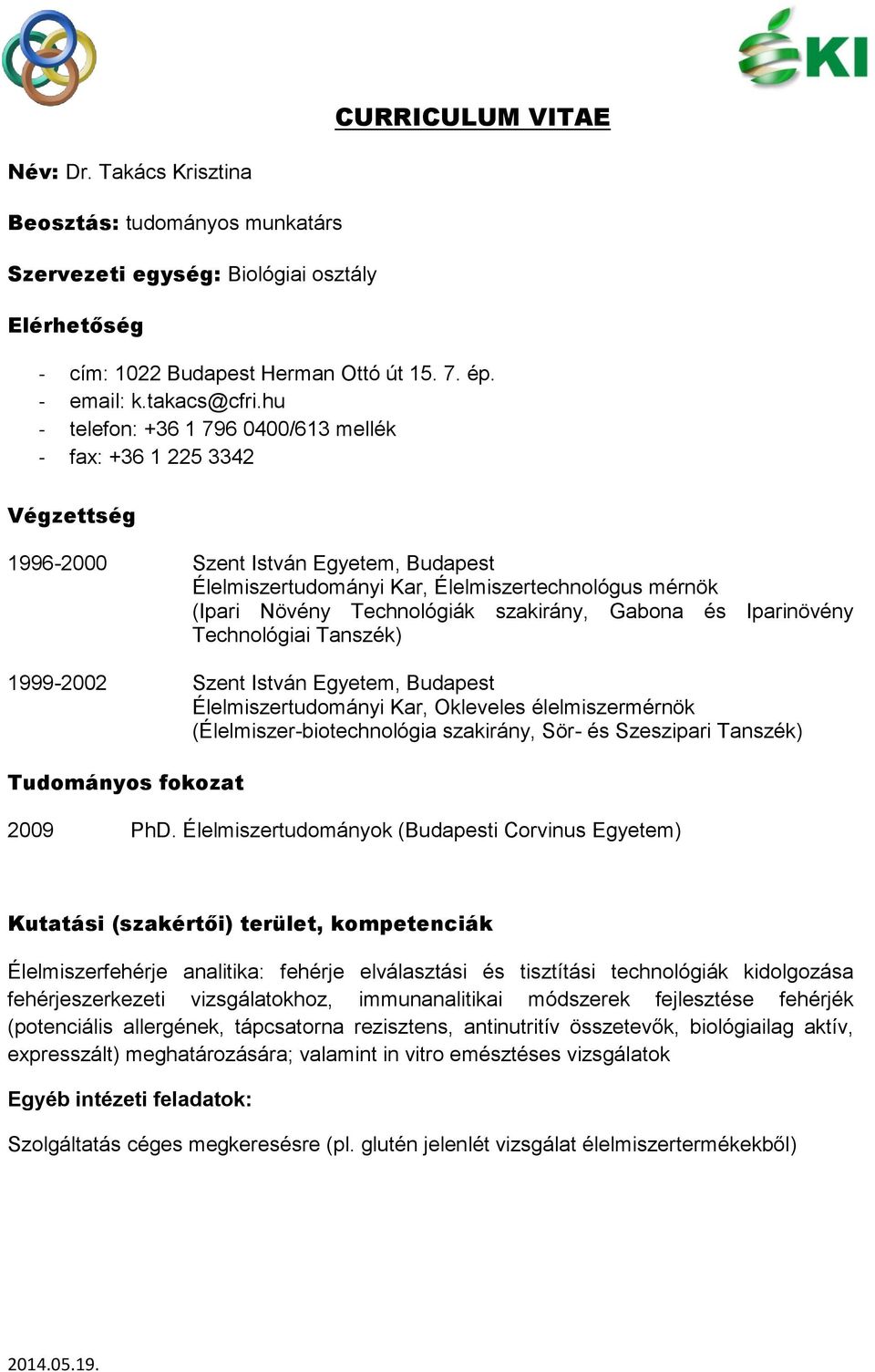 szakirány, Gabona és Iparinövény Technológiai Tanszék) 1999-2002 Szent István Egyetem, Budapest Élelmiszertudományi Kar, Okleveles élelmiszermérnök (Élelmiszer-biotechnológia szakirány, Sör- és