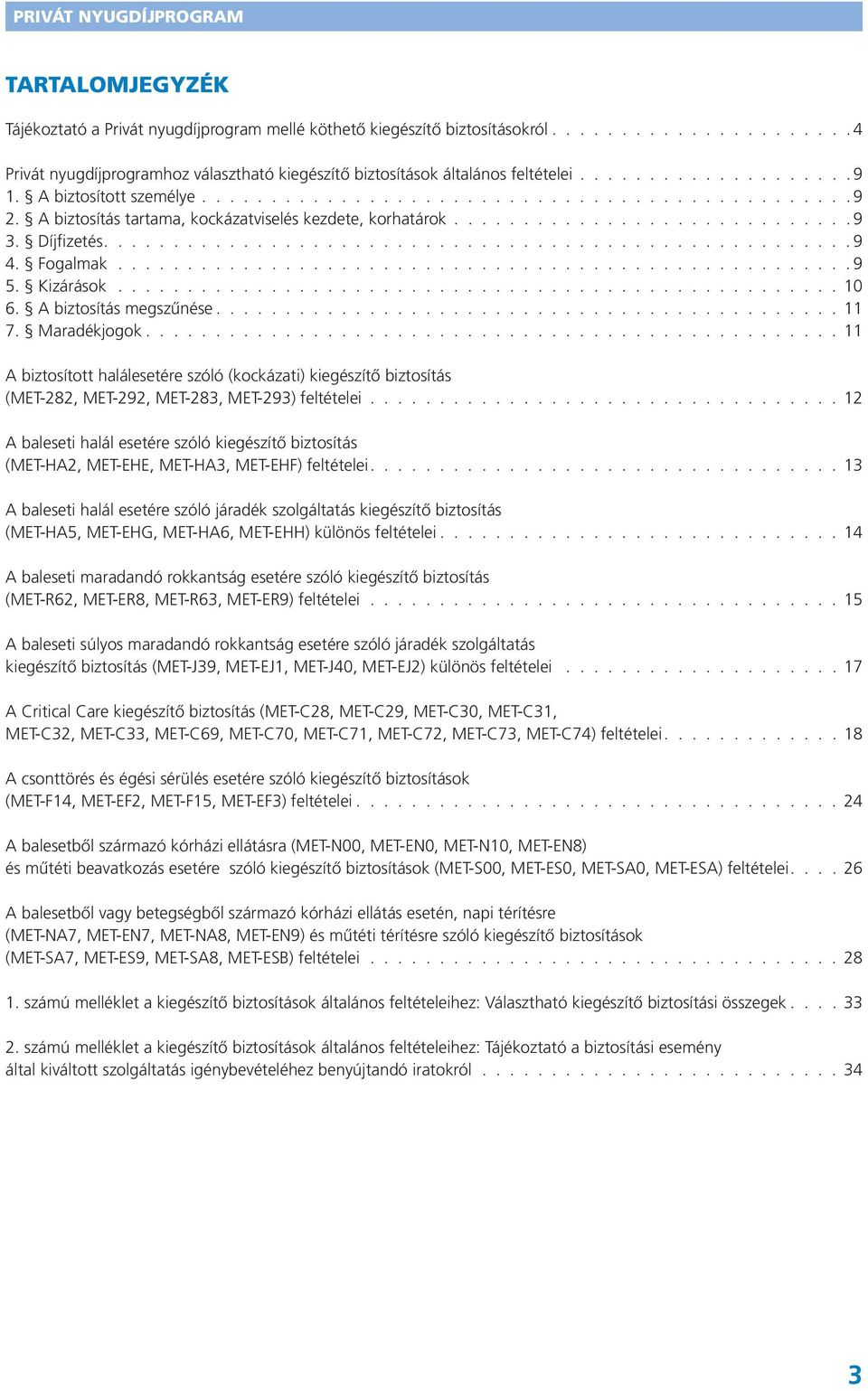 11 A biztosított halálesetére szóló (kockázati) kiegészítő biztosítás (MET-282, MET-292, MET-283, MET-293) feltételei.