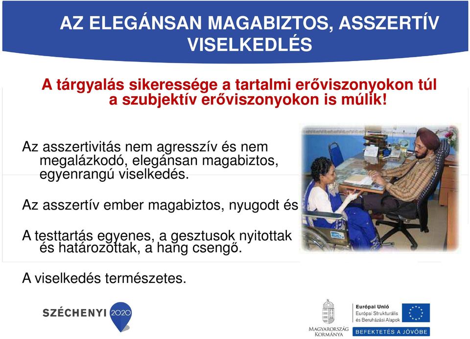 Az asszertivitás nem agresszív és nem megalázkodó, elegánsan magabiztos, egyenrangú viselkedés.