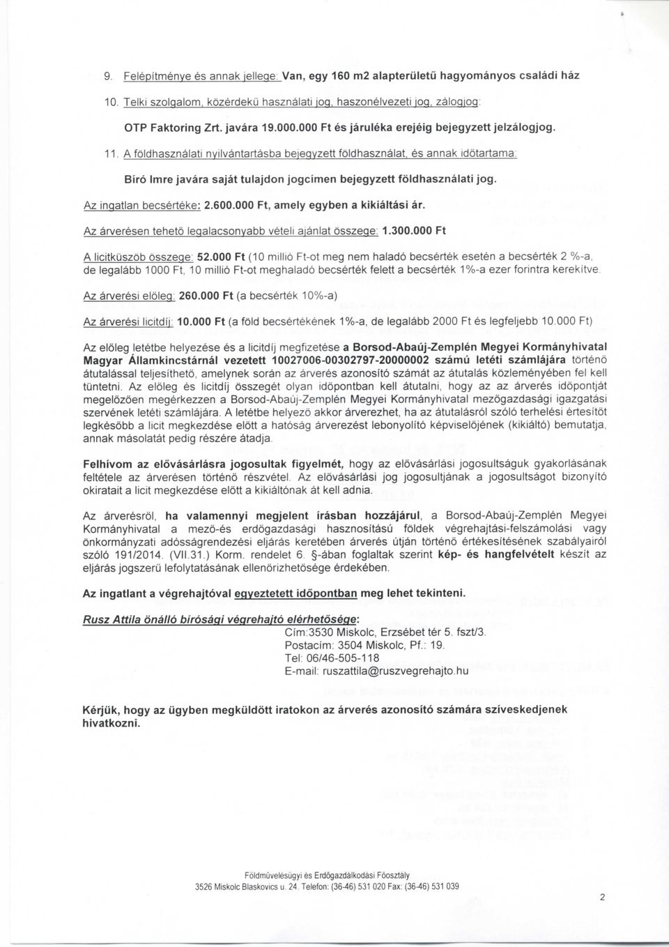 A foldhasznalati nyilvantartasba bejegyzett foldhasznalat, es annak idotartama: Biro Imre javara sajat tulajdon jogcimen bejegyzett foldhasznalati jog. Az ingatlan becserteke: 2.600.