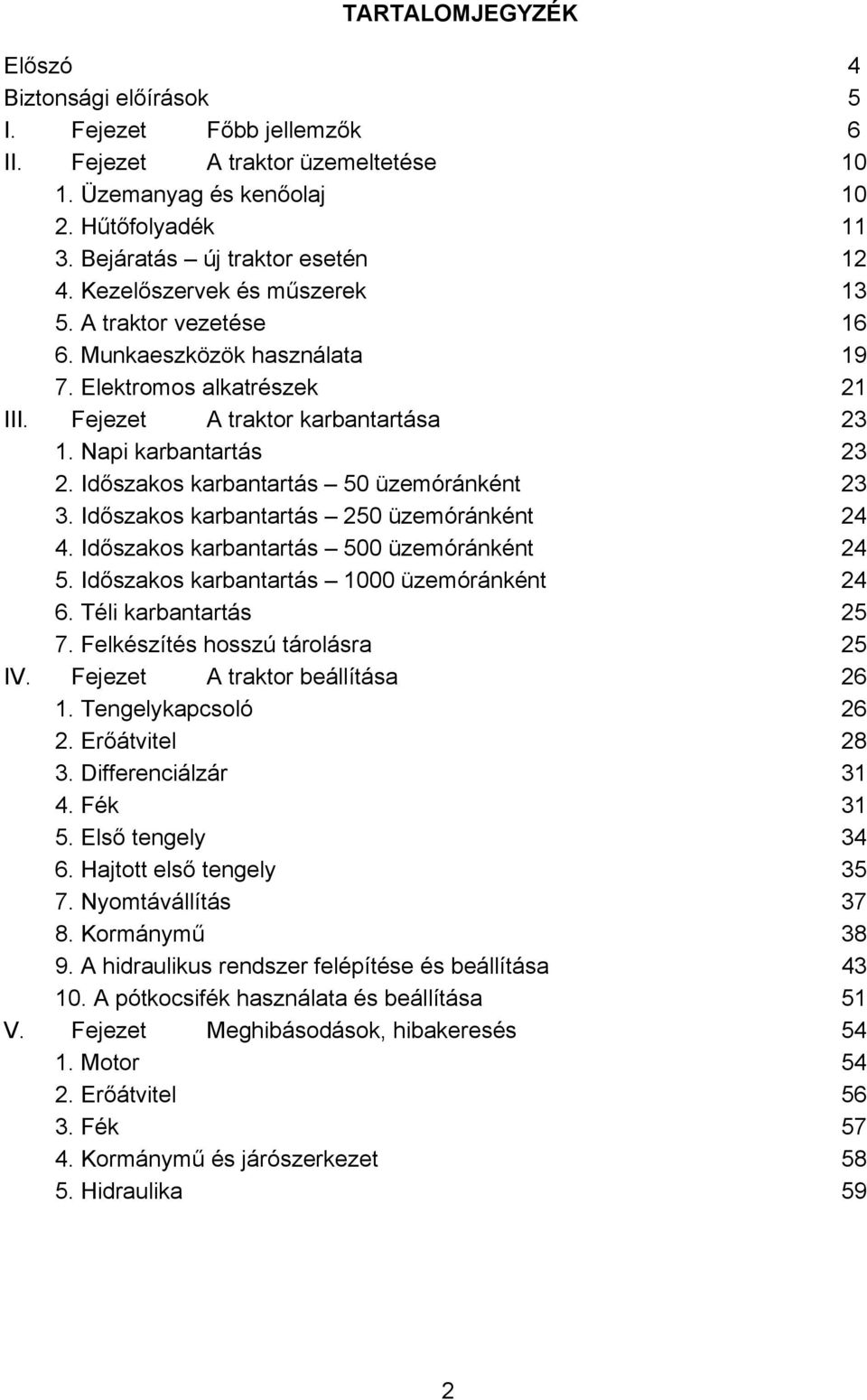 Időszakos karbantartás 50 üzemóránként 23 3. Időszakos karbantartás 250 üzemóránként 24 4. Időszakos karbantartás 500 üzemóránként 24 5. Időszakos karbantartás 1000 üzemóránként 24 6.