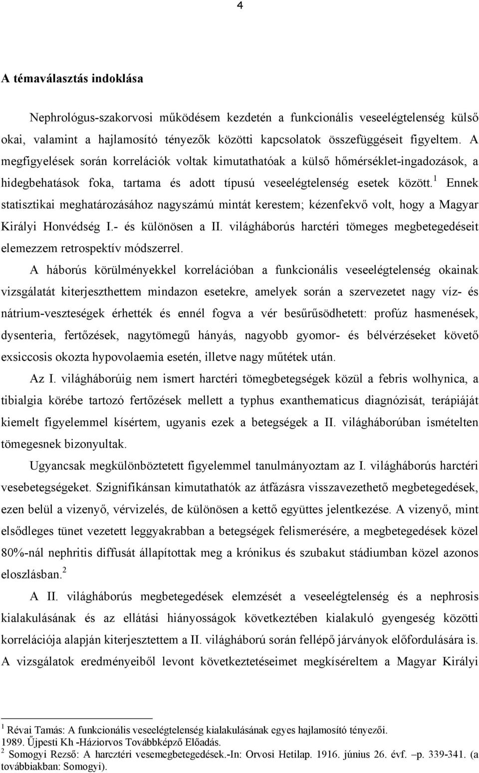 1 Ennek statisztikai meghatározásához nagyszámú mintát kerestem; kézenfekvő volt, hogy a Magyar Királyi Honvédség I.- és különösen a II.