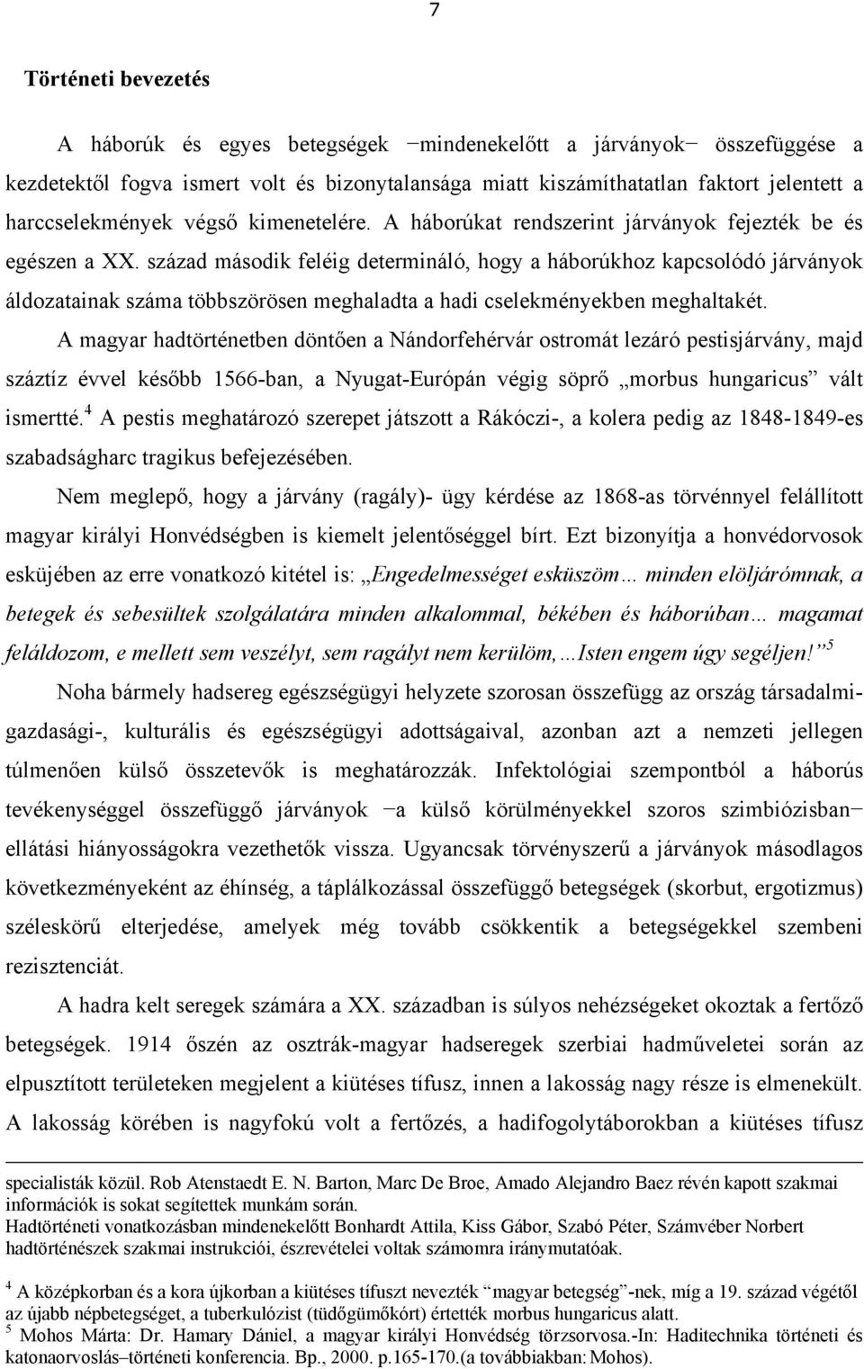 század második feléig determináló, hogy a háborúkhoz kapcsolódó járványok áldozatainak száma többszörösen meghaladta a hadi cselekményekben meghaltakét.