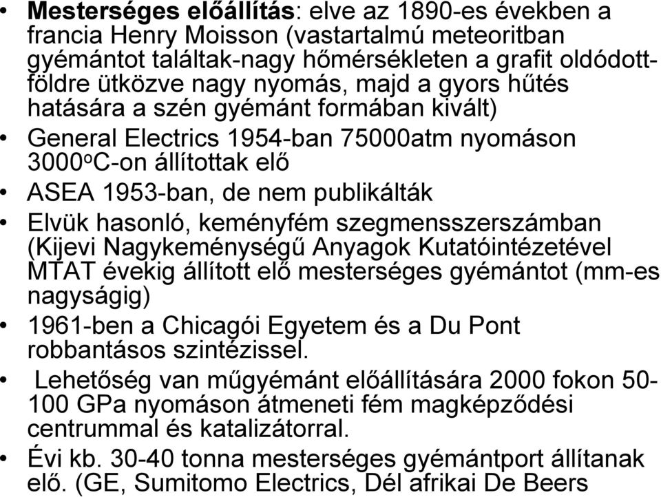 Nagykeménységű Anyagok Kutatóintézetével MTAT évekig állított elő mesterséges gyémántot (mm-es nagyságig) 1961-ben a Chicagói Egyetem és a Du Pont robbantásos szintézissel.