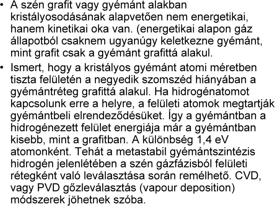 Ismert, hogy a kristályos gyémánt atomi méretben tiszta felületén a negyedik szomszéd hiányában a gyémántréteg grafittá alakul.