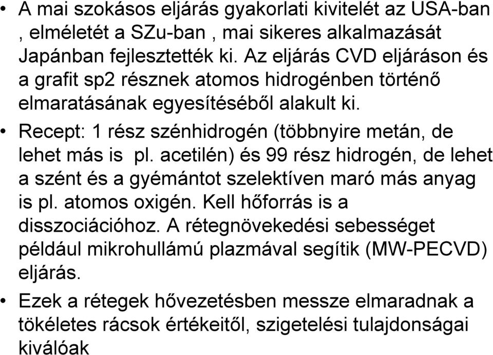 Recept: 1 rész szénhidrogén (többnyire metán, de lehet más is pl. acetilén) és 99 rész hidrogén, de lehet a szént és a gyémántot szelektíven maró más anyag is pl.